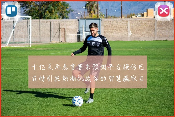 十亿美元悬赏赛果预测平台模仿巴菲特引发热潮挑战你的智慧赢取巨额奖金