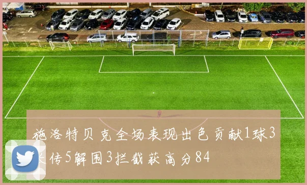 施洛特贝克全场表现出色贡献1球3长传5解围3拦截获高分84