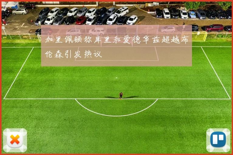 加里佩顿称库里和爱德华兹超越布伦森引发热议